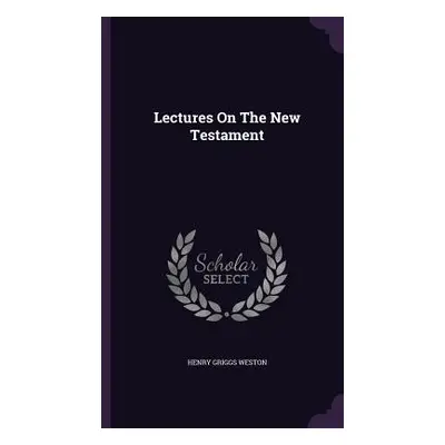 "Lectures On The New Testament" - "" ("Weston Henry Griggs")