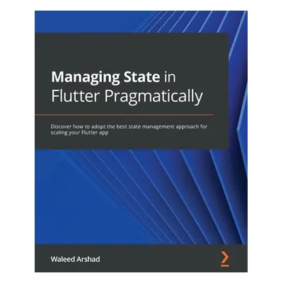 "Managing State in Flutter Pragmatically: Discover how to adopt the best state management approa