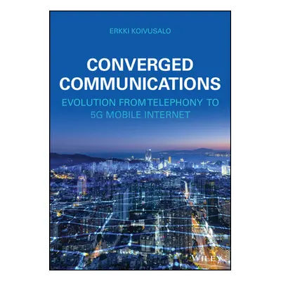 "Converged Communications: Evolution from Telephony to 5g Mobile Internet" - "" ("Koivusalo Erkk