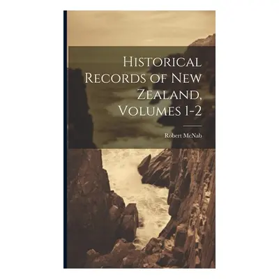 "Historical Records of New Zealand, Volumes 1-2" - "" ("McNab Robert")