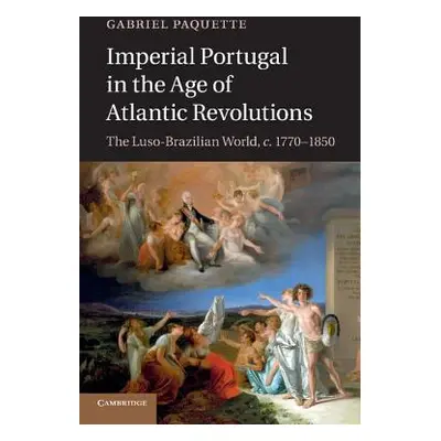 "Imperial Portugal in the Age of Atlantic Revolutions: The Luso-Brazilian World, C.1770-1850" - 