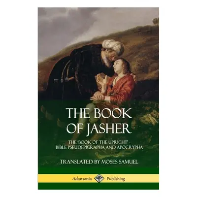 "The Book of Jasher: The 'Book of the Upright' - Bible Pseudepigrapha and Apocrypha" - "" ("Jash