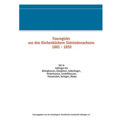 "Trauregister aus den Kirchenbchern Sdniedersachsens 1801 - 1850: Teil 16 Gttingen Ost Bsinghaus