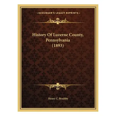 "History Of Luzerne County, Pennsylvania (1893)" - "" ("Bradsby Henry C.")