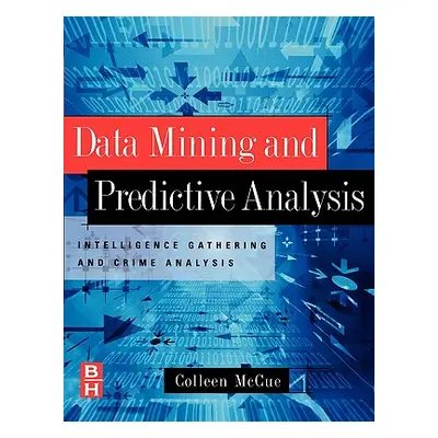 "Data Mining and Predictive Analysis: Intelligence Gathering and Crime Analysis" - "" ("McCue Co