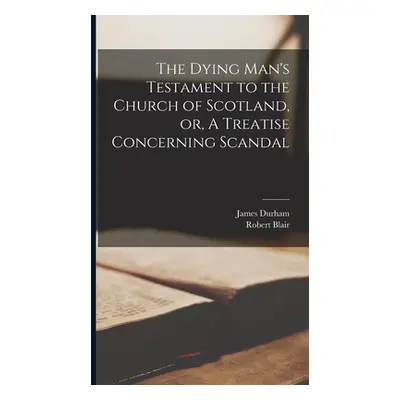 "The Dying Man's Testament to the Church of Scotland, or, A Treatise Concerning Scandal" - "" ("