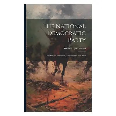 "The National Democratic Party: Its History, Principles, Acievements, and Aims" - "" ("Wilson Wi