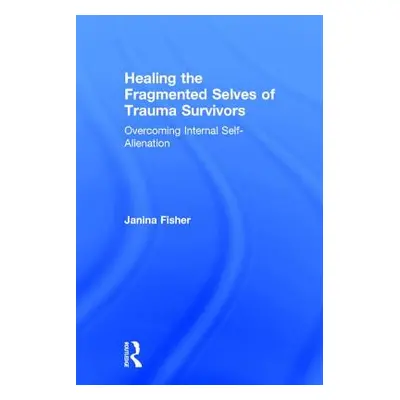 "Healing the Fragmented Selves of Trauma Survivors: Overcoming Internal Self-Alienation" - "" ("