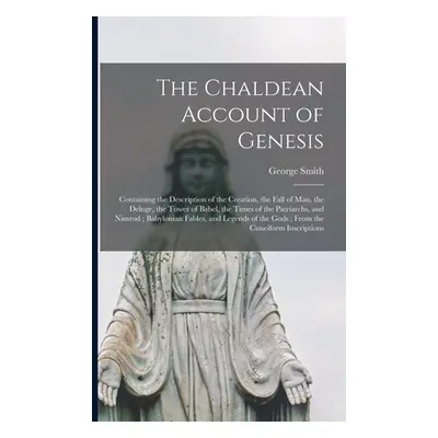 "The Chaldean Account of Genesis: Containing the Description of the Creation, the Fall of Man, t