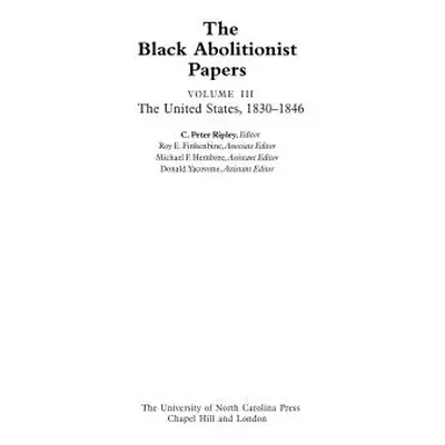 "The Black Abolitionist Papers: Vol. III: The United States, 1830-1846" - "" ("Ripley C. Peter")