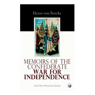 "Memoirs of the Confederate War for Independence: Civil War Memories Series" - "" ("Borcke Heros