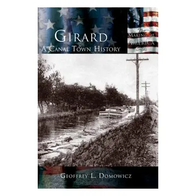 "Girard: A Canal Town History" - "" ("Domowicz Geoffrey L.")