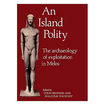 "An Island Polity: The Archaeology of Exploitation in Melos" - "" ("Renfrew Colin")