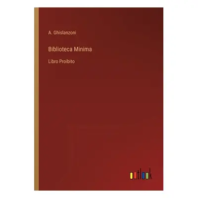 "Biblioteca Minima: Libro Proibito" - "" ("Ghislanzoni A.")