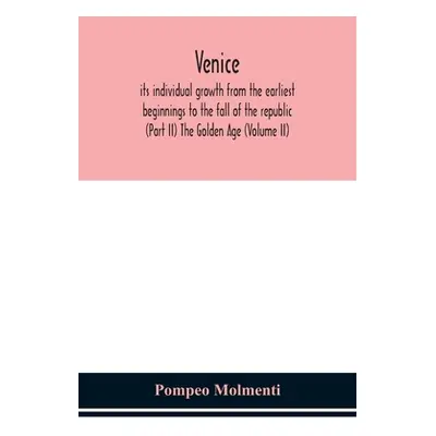 "Venice, its individual growth from the earliest beginnings to the fall of the republic