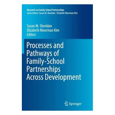 "Processes and Pathways of Family-School Partnerships Across Development" - "" ("Sheridan Susan 