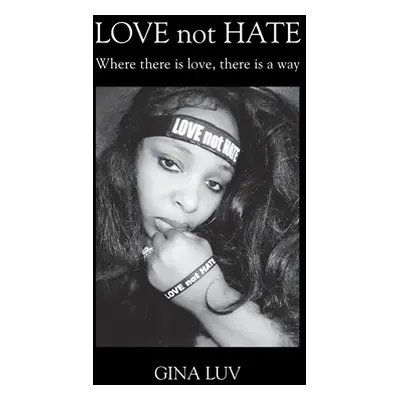 "LOVE not HATE: Where there is love, there is a way" - "" ("Luv Gina")