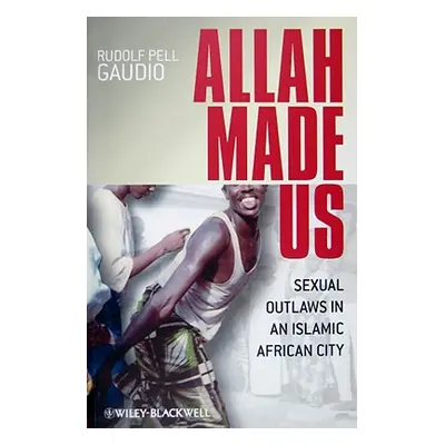 "Allah Made Us: Sexual Outlaws in an Islamic African City" - "" ("Gaudio Rudolf Pell")