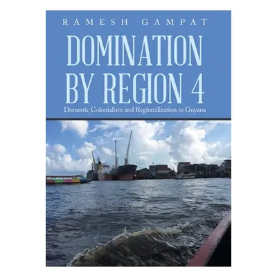 "Domination by Region 4: Domestic Colonialism and Regionalization in Guyana" - "" ("Gampat Rames