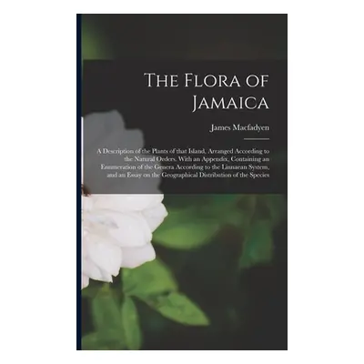 "The Flora of Jamaica; a Description of the Plants of That Island, Arranged According to the Nat