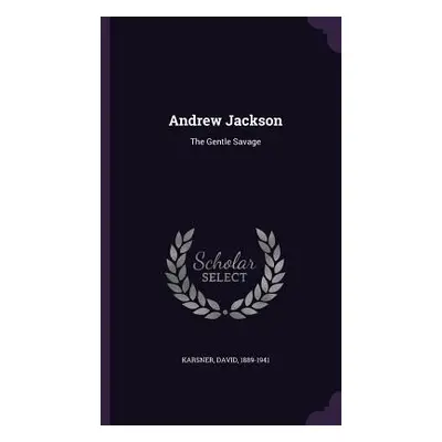 "Andrew Jackson: The Gentle Savage" - "" ("Karsner David")