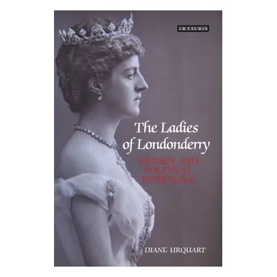 "The Ladies of Londonderry: Women and Political Patronage" - "" ("Urquhart Diane")