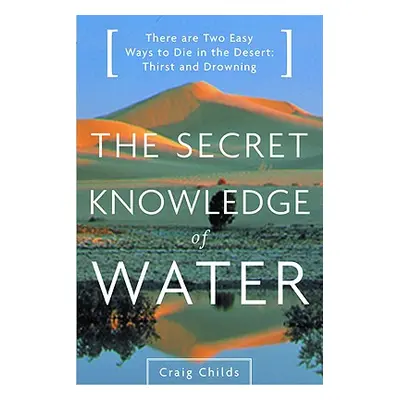 "The Secret Knowledge of Water: Discovering the Essence of the American Desert" - "" ("Childs Cr