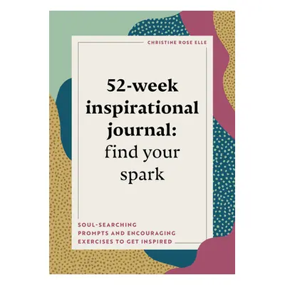 "52-Week Inspirational Journal: Find Your Spark: Soul-Searching Prompts and Encouraging Exercise