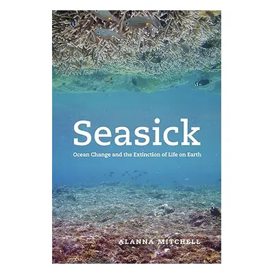 "Seasick: Ocean Change and the Extinction of Life on Earth" - "" ("Mitchell Alanna")