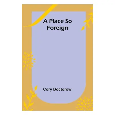 "A Place so Foreign" - "" ("Doctorow Cory")