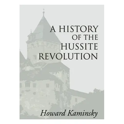 "A History of the Hussite Revolution" - "" ("Kaminsky Howard")