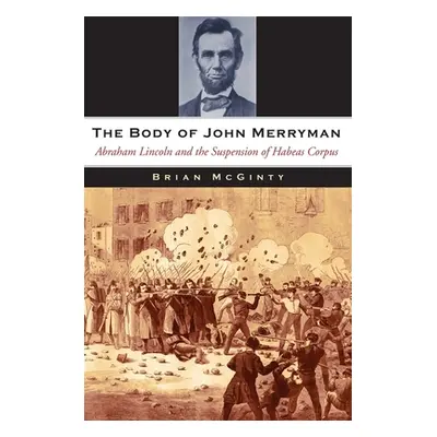 "The Body of John Merryman: Abraham Lincoln and the Suspension of Habeas Corpus" - "" ("McGinty 