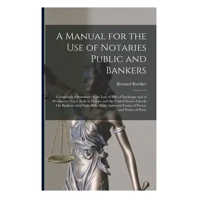 "A Manual for the Use of Notaries Public and Bankers: Comprising a Summary of the Law of Bills o