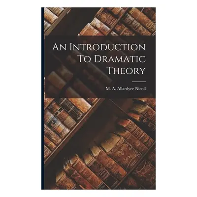 "An Introduction To Dramatic Theory" - "" ("A. Allardyce Nicoll M.")