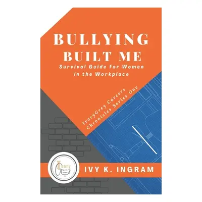 "Bullying Built Me: Survival Guide for Women in the Workplace" - "" ("Ingram Ed S. Ivy K.")