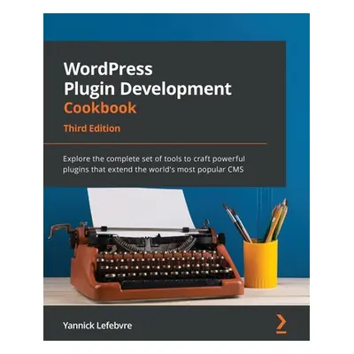 "WordPress Plugin Development Cookbook - Third Edition: Explore the complete set of tools to cra