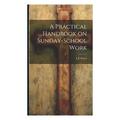 "A Practical Handbook on Sunday-School Work" - "" ("Peters L. E.")