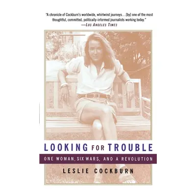 "Looking for Trouble: One Woman, Six Wars and a Revolution" - "" ("Cockburn Leslie")