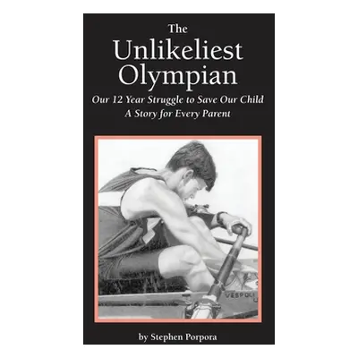 "The Unlikeliest Olympian: Our 12-Year Struggle to Save Our Child: A Story for Every Parent" - "