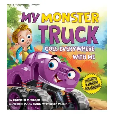 "My Monster Truck Goes Everywhere with Me: Illustrated in American Sign Language" - "" ("Marcath