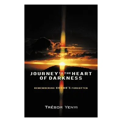 "Journey to the Heart of Darkness: Remembering Congo's Forgotten" - "" ("Yenyi Tresor")