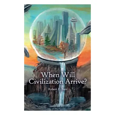 "When Will Civilization Arrive?" - "" ("Barr Robert E.")