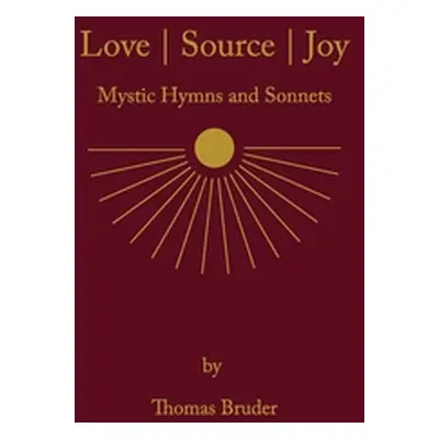 "Love Source Joy: Mystic Hymns and Sonnets" - "" ("Bruder Thomas")