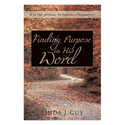 "Finding Purpose In His Word: A 30 Journal of Spiritual Inspiration" - "" ("Guy Linda J.")