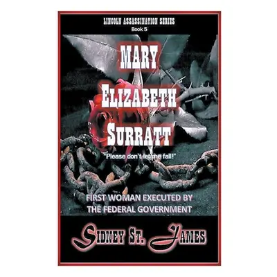 "Mary Elizabeth Surratt - Please Don't Let Me Fall!" - "" ("James Sidney St")