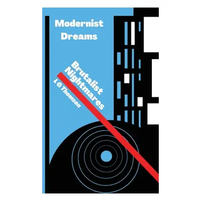 "Modernist Dreams Brutalist Nightmares" - "" ("Thomson Lg")