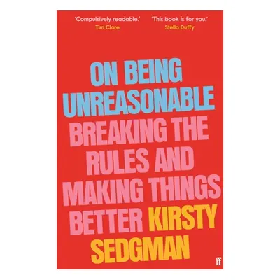 "On Being Unreasonable: Breaking the Rules and Making Things Better" - "" ("Sedgman Kirsty")