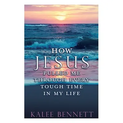 "How Jesus pulled me through every tough time in my life" - "" ("Bennett Kalee")