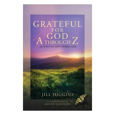 "Grateful for God A through Z: 26 Days of His Character" - "" ("Higgins Jill")