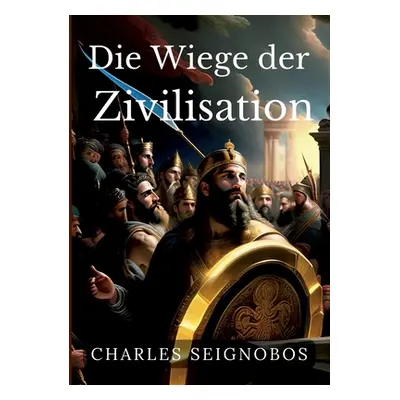 "Die Wiege der Zivilisation: Geschichte antiker Reiche" - "" ("Seignobos Charles")